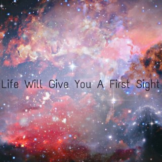 Life Will Give You A First Sight