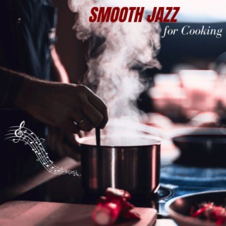 Smooth Jazz for Cooking: Soft Creative Music to Make You a Better Cook