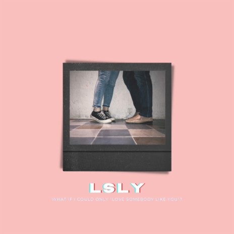 LSLY (Love Somebody Like You)