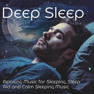 Deep Sleep: Relaxing Music for Sleeping, Sleep Aid and Calm Sleeping Music