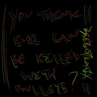 You think evil can be killed with bullets?