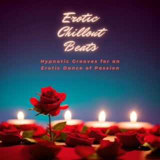 Erotic Chillout Beats: Hypnotic Grooves for an Erotic Dance of Passion