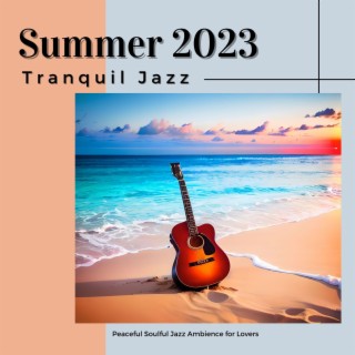 Summer 2023 Tranquil Jazz: Peaceful Soulful Jazz Ambience for Lovers