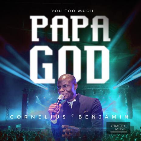 PAPA GOD YOU TOO MUCH | Boomplay Music