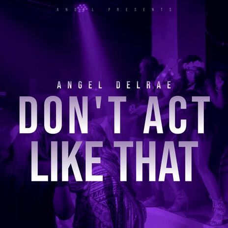 Don't Act Like That | Boomplay Music