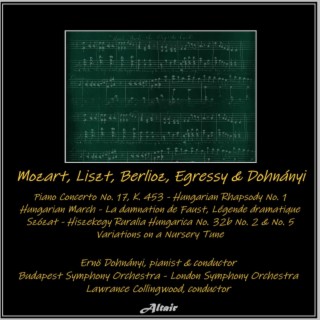 Mozart, Liszt, Berlioz, Egressy & Dohnányi: Piano Concerto NO. 17, K. 453 - Hungarian Rhapsody NO. 1 - Hungarian March - La damnation de Faust, Légende dramatique - Szózat - Hiszekegy Ruralia Hungarica NO. 32b NO. 2 & NO. 5 - Variations on a Nursery Tune