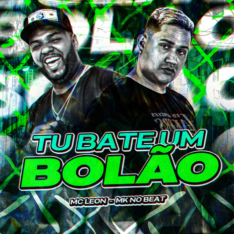 Tu Bate um Bolão ft. MC LEON | Boomplay Music