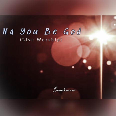 Na You Be God (Live Worship) | Boomplay Music