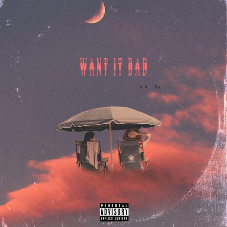 Want It Bad (Original Version) | Boomplay Music