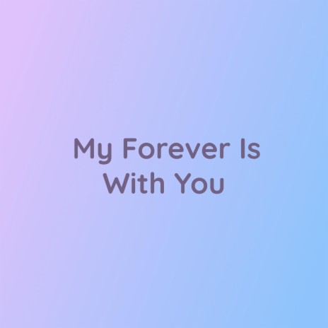 My Forever Is With You | Boomplay Music