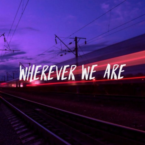 Wherever We Are | Boomplay Music