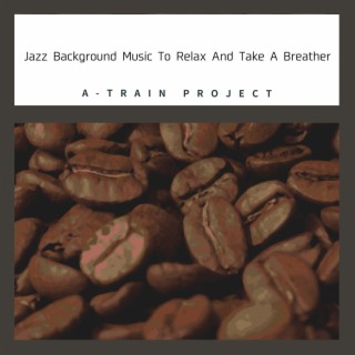 Jazz Background Music To Relax And Take A Breather