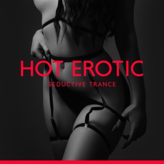 Hot Erotic Seductive Trance: Sexy Chill Music, Chillout Erotic Lounge, Sex Music, Making Love, Sensual Dance, Sexy Vibes, Love Game