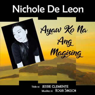 Ayaw Ko Na Ang Magising ft. Nichole De Leon & Jessie Clemente lyrics | Boomplay Music