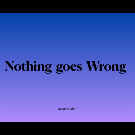 Nothing goes Wrong | Boomplay Music