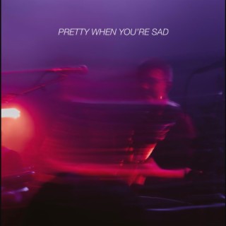 Pretty When You're Sad