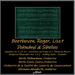 Beethoven, Reger, Liszt, Dohnányi & Sibelius: Symphony NO. 5, OP. 67 - Variations and Fugue on a Theme by Mozart - Hungarian Rhapsodies NOS. 1 & 2 - Wedding Waltz - Finlandia