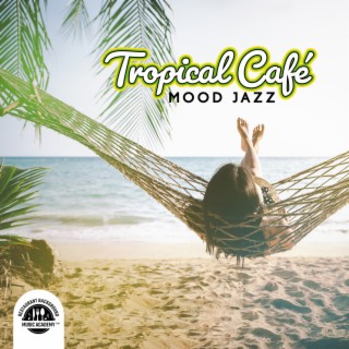 Tropical Café Mood Jazz: Instrumental Morning Ambience, Lounge Bar, Relaxing Summer Bossa Nova 2022