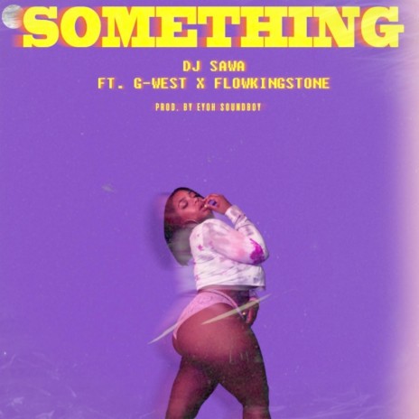Something (feat. G-West & Flowking Stone) | Boomplay Music
