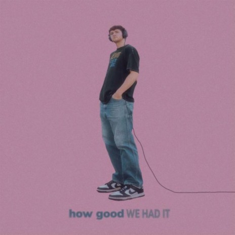 How Good We Had It | Boomplay Music