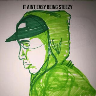 It Aint Easy Being Steezy