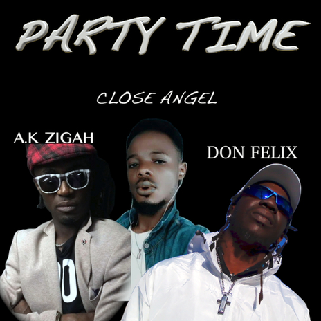 Party Time ft. A.K ZIGAH & CLOSE ANGEL | Boomplay Music