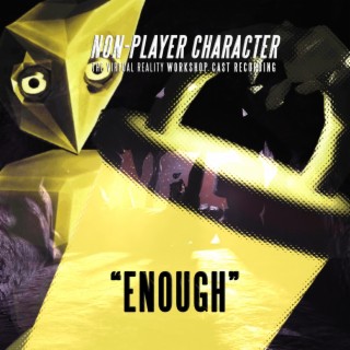 Enough (from Non-Player Character Workshop Musical Cast Recording) lyrics | Boomplay Music