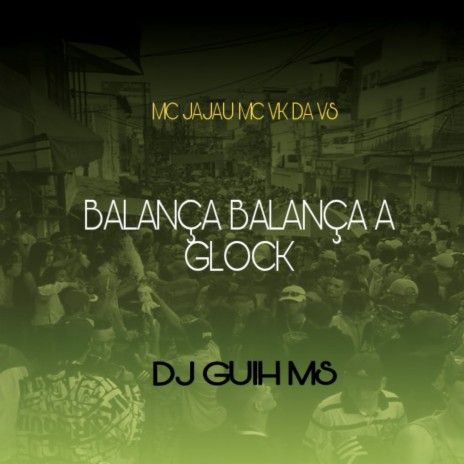 Balança Balança A Glock ft. Mc Jajau & Mc Vk Da Vs | Boomplay Music