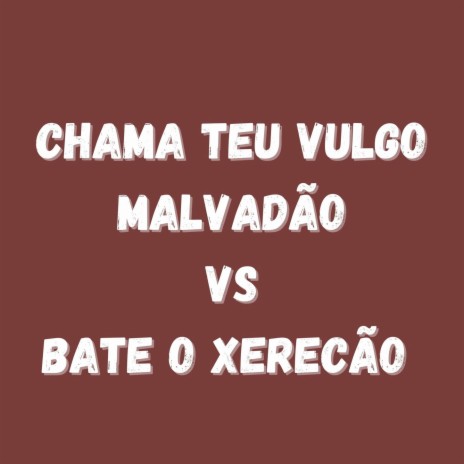 CHAMA TEU VULGO MALVADÃO VS BATE O XERECÃO ft. Mc Gw & mc jhenny | Boomplay Music