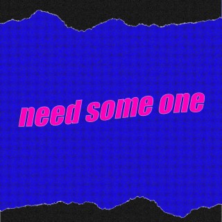 Need some one