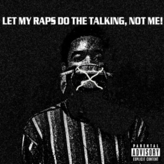 let my raps do the talking, not me!