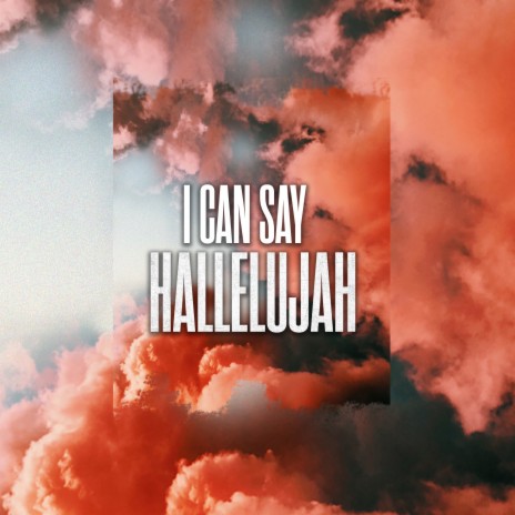 I Can Say Hallelujah | Boomplay Music