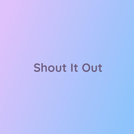 Shout It Out | Boomplay Music