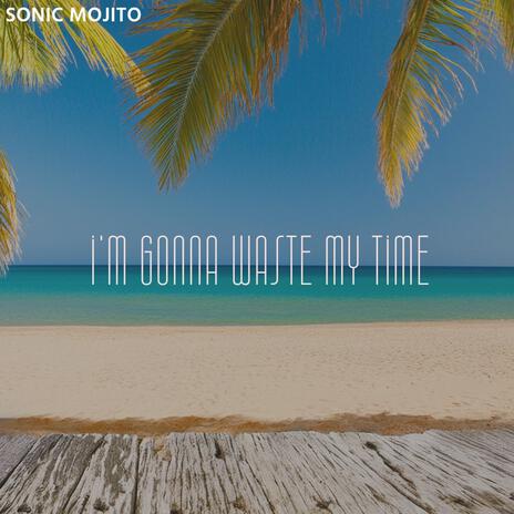 I'm Gonna Waste My Time | Boomplay Music