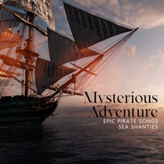 Mysterious Adventure: Epic Pirate Songs, Sea Shanties Music & Folk Music, Uplifting Melodies, Inspirational Medley