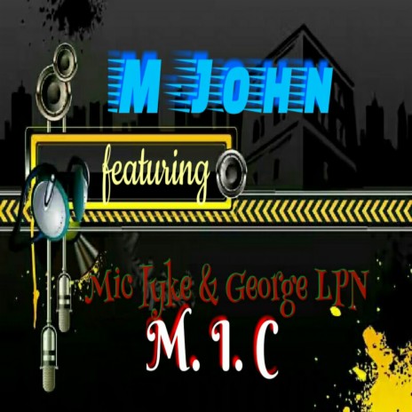 M.I.C ft. Mic Iyke & George LPN | Boomplay Music