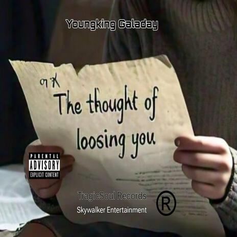 The Thought Of Loosing You | Boomplay Music