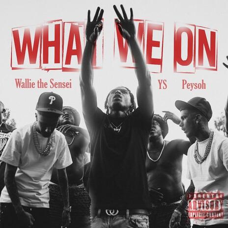 What We On ft. Wallie The Sensei & Peysoh | Boomplay Music