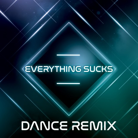 Everything Sucks (Dance Remix) | Boomplay Music