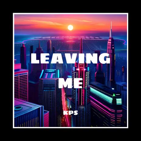 Leaving Me | Boomplay Music