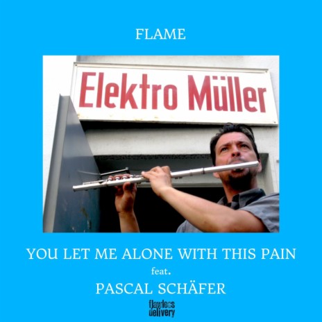 You Let Me Alone With This Pain (FLAME´s Lament) ft. Pascal Schäfer | Boomplay Music