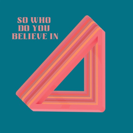 So Who Do You Believe In | Boomplay Music