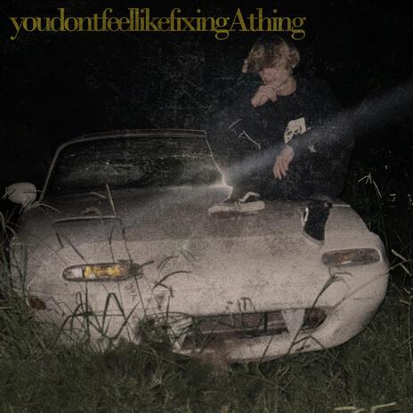 youdontfeellikefixingAthing | Boomplay Music