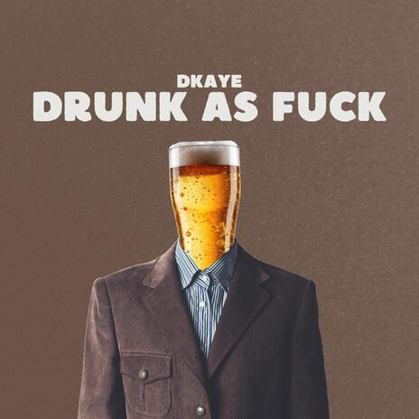 DRUNK AS FUCK | Boomplay Music