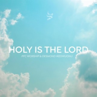 Holy Is the Lord (feat. Desmond Ikegwuonu)