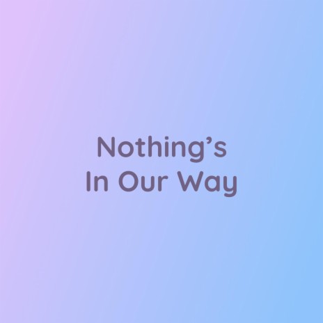 Nothing's In Our Way