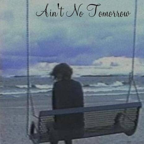 Ain't No Tomorrow | Boomplay Music