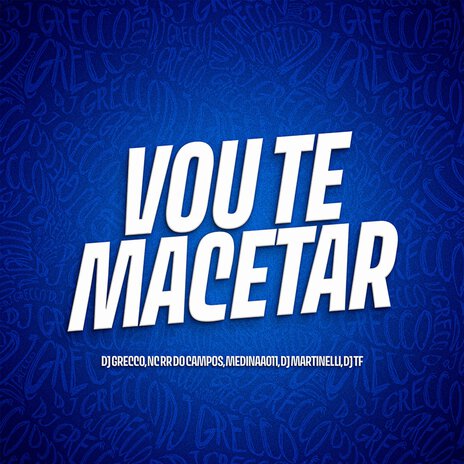 VOU TE MACETAR ft. DJ TF, DJ Martinelli, MC RR do Campos & Medinaa 011 | Boomplay Music