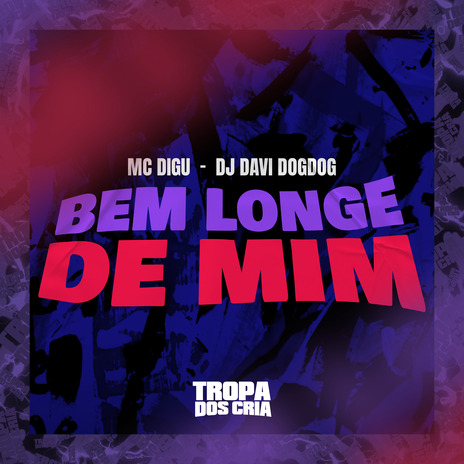 Bem Longe de Mim ft. DJ DAVI DOGDOG & Tropa dos Cria | Boomplay Music