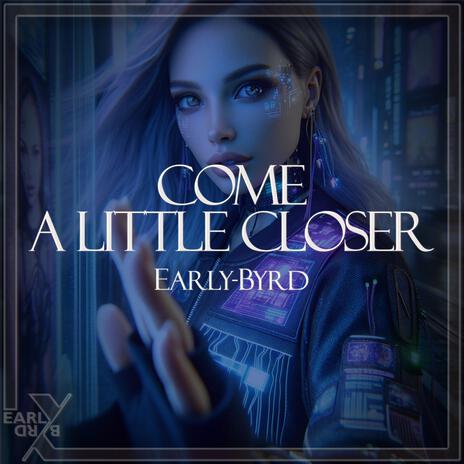 Come a little closer | Boomplay Music